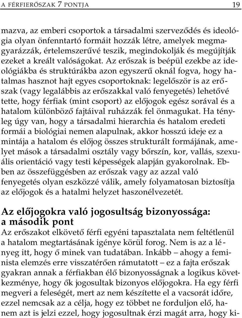 Az erőszak is beépül ezekbe az ideológiákba és struktúrákba azon egyszerű oknál fogva, hogy hatalmas hasznot hajt egyes csoportoknak: legelőször is az erőszak (vagy legalábbis az erőszakkal való