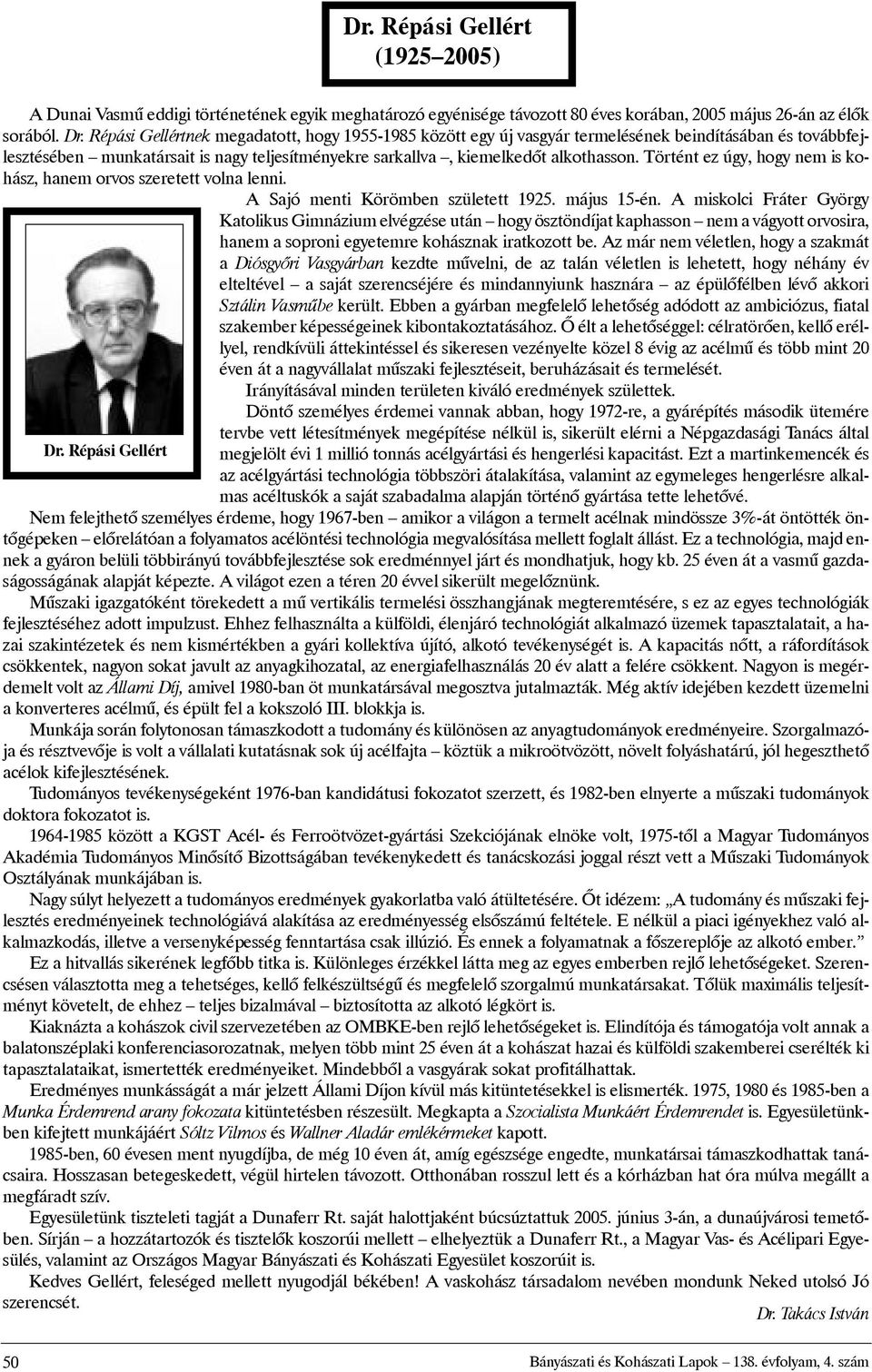 Történt ez úgy, hogy nem is kohász, hanem orvos szeretett volna lenni. A Sajó menti Körömben született 1925. május 15-én.