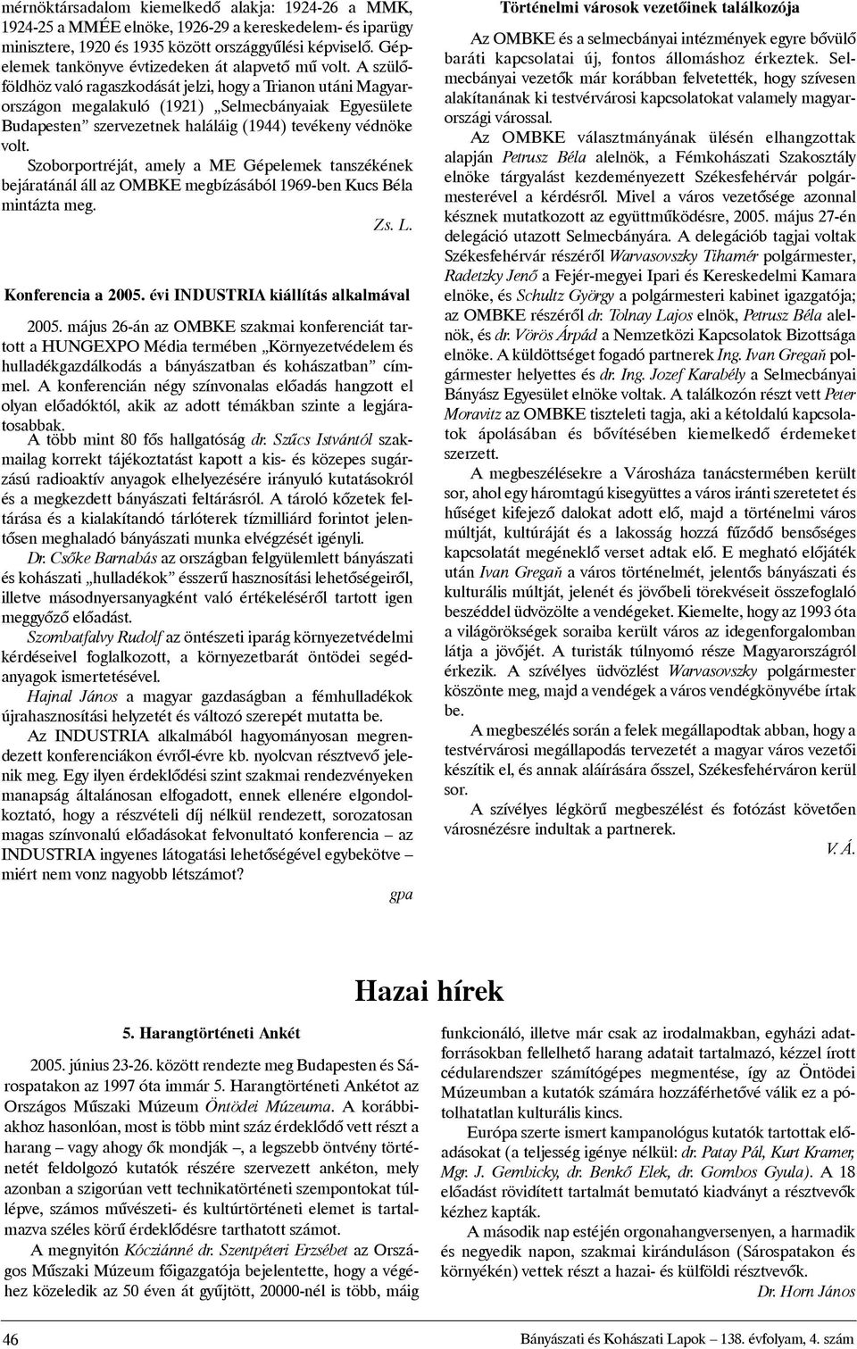 A szülõföldhöz való ragaszkodását jelzi, hogy a Trianon utáni Magyarországon megalakuló (1921) Selmecbányaiak Egyesülete Budapesten szervezetnek haláláig (1944) tevékeny védnöke volt.