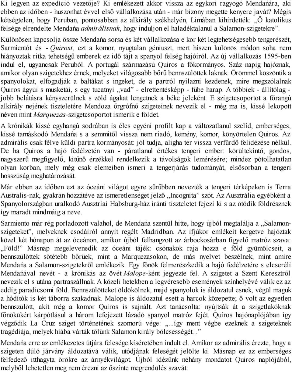 Különösen kapcsolja össze Mendańa sorsa és két vállalkozása e kor két legtehetségesebb tengerészét, Sarmientót és - Quirost, ezt a komor, nyugtalan géniuszt, mert hiszen különös módon soha nem