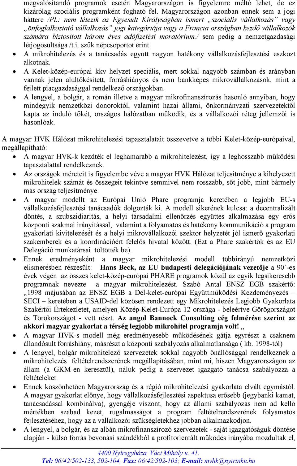 adófizetési moratórium./ sem pedig a nemzetgazdasági létjogosultsága /t.i. szők népcsoportot érint. A mikrohitelezés és a tanácsadás együtt nagyon hatékony vállalkozásfejlesztési eszközt alkotnak.