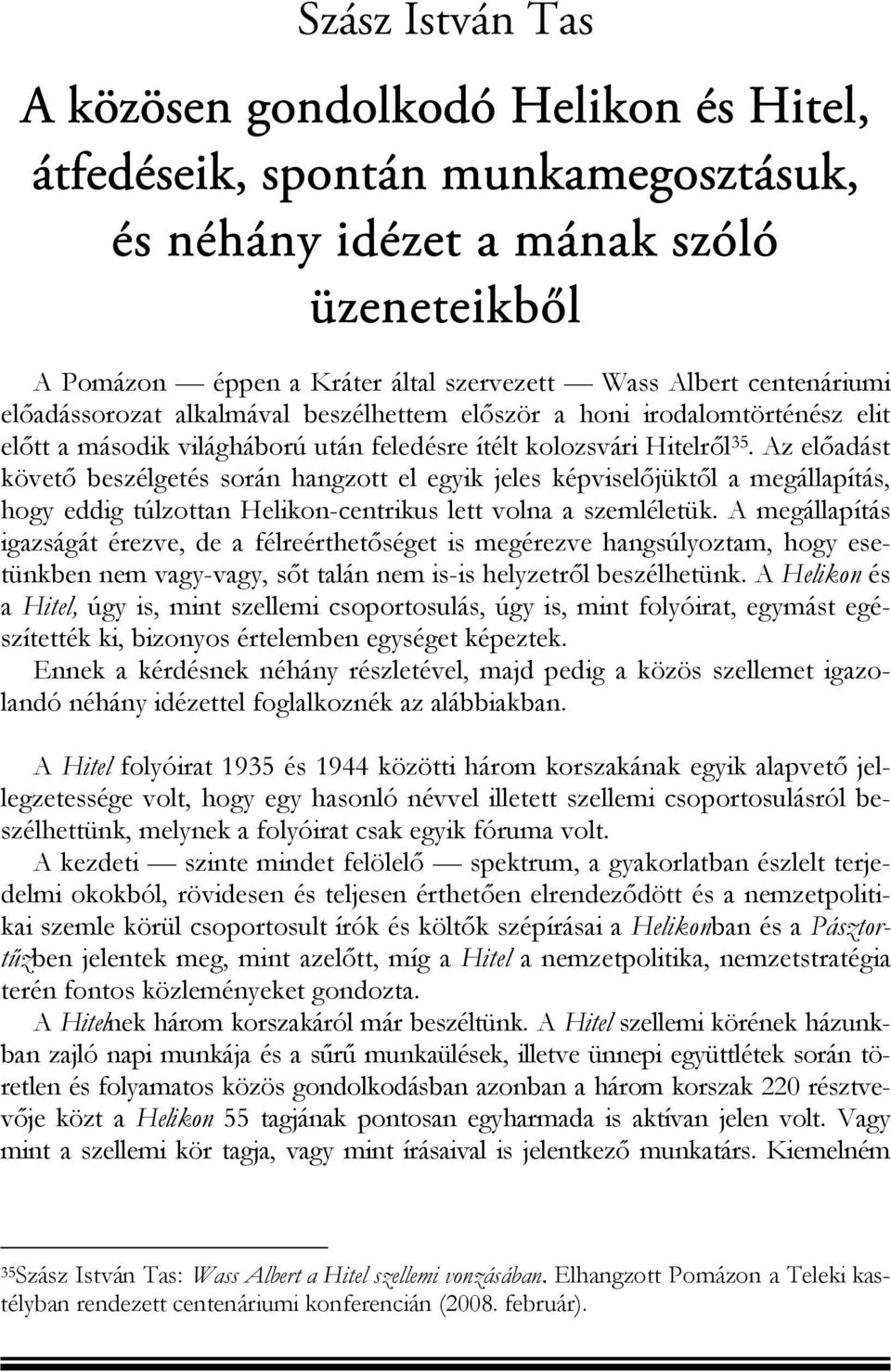 Az előadást követő beszélgetés során hangzott el egyik jeles képviselőjüktől a megállapítás, hogy eddig túlzottan Helikon-centrikus lett volna a szemléletük.