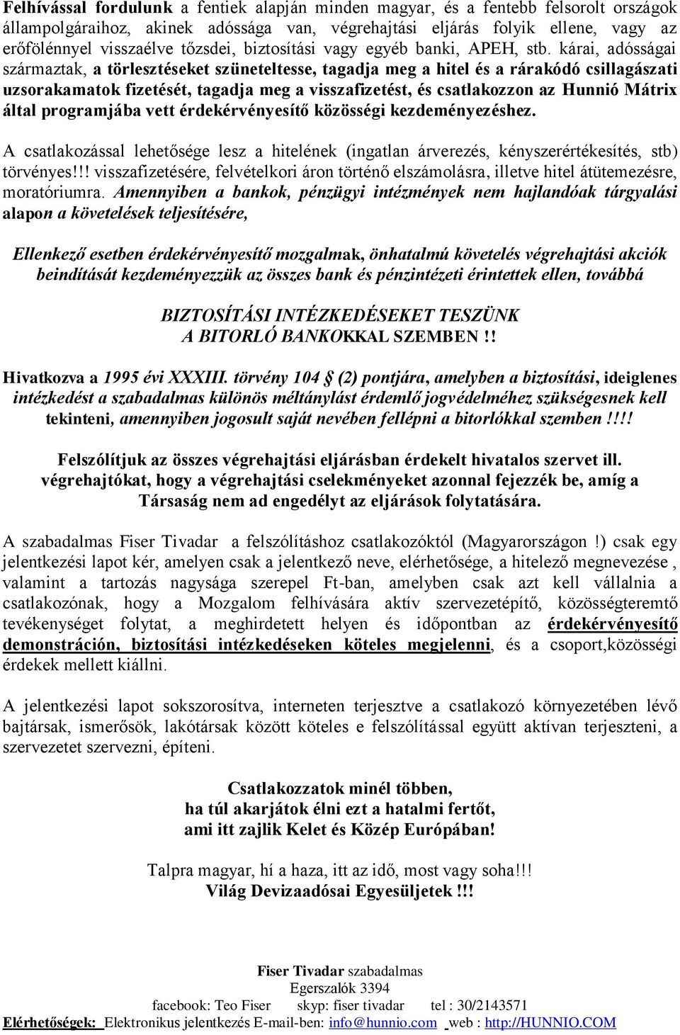 kárai, adósságai származtak, a törlesztéseket szüneteltesse, tagadja meg a hitel és a rárakódó csillagászati uzsorakamatok fizetését, tagadja meg a visszafizetést, és csatlakozzon az Hunnió Mátrix