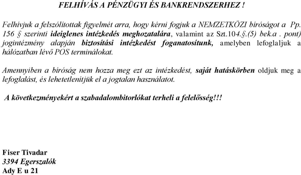 alára, valamint az Szt.104..(5) bek.a. pont) jogintézmény alapján biztosítási intézkedést foganatosítunk, amelyben lefoglaljuk a hálózatban lévő POS terminálokat.