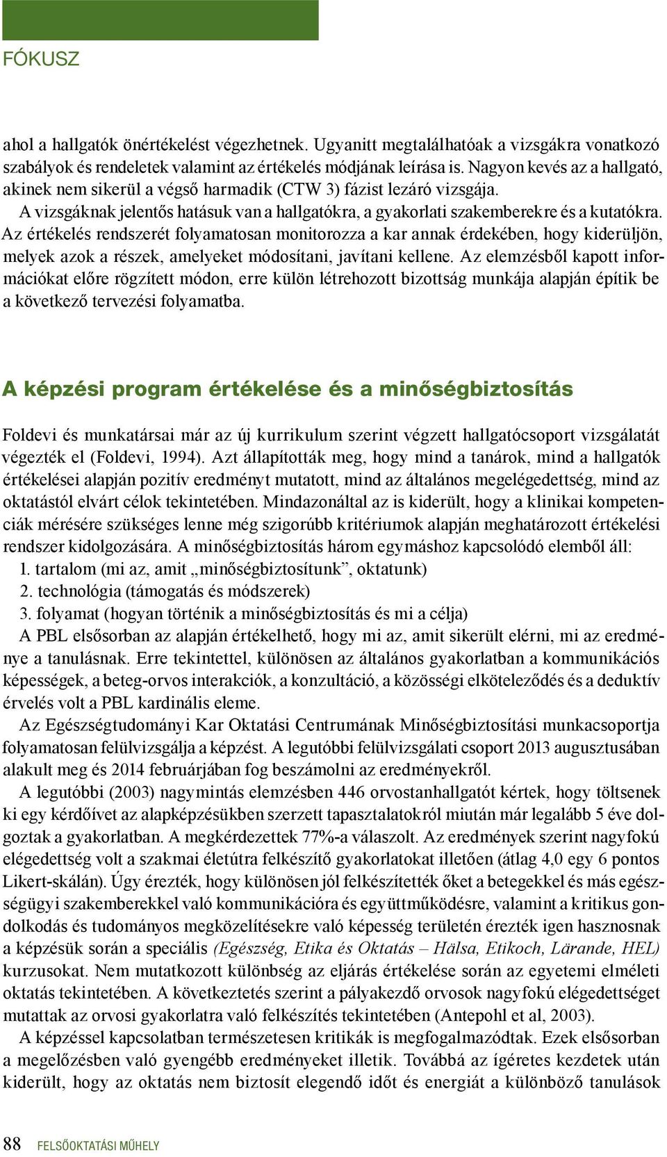 Az értékelés rendszerét folyamatosan monitorozza a kar annak érdekében, hogy kiderüljön, melyek azok a részek, amelyeket módosítani, javítani kellene.