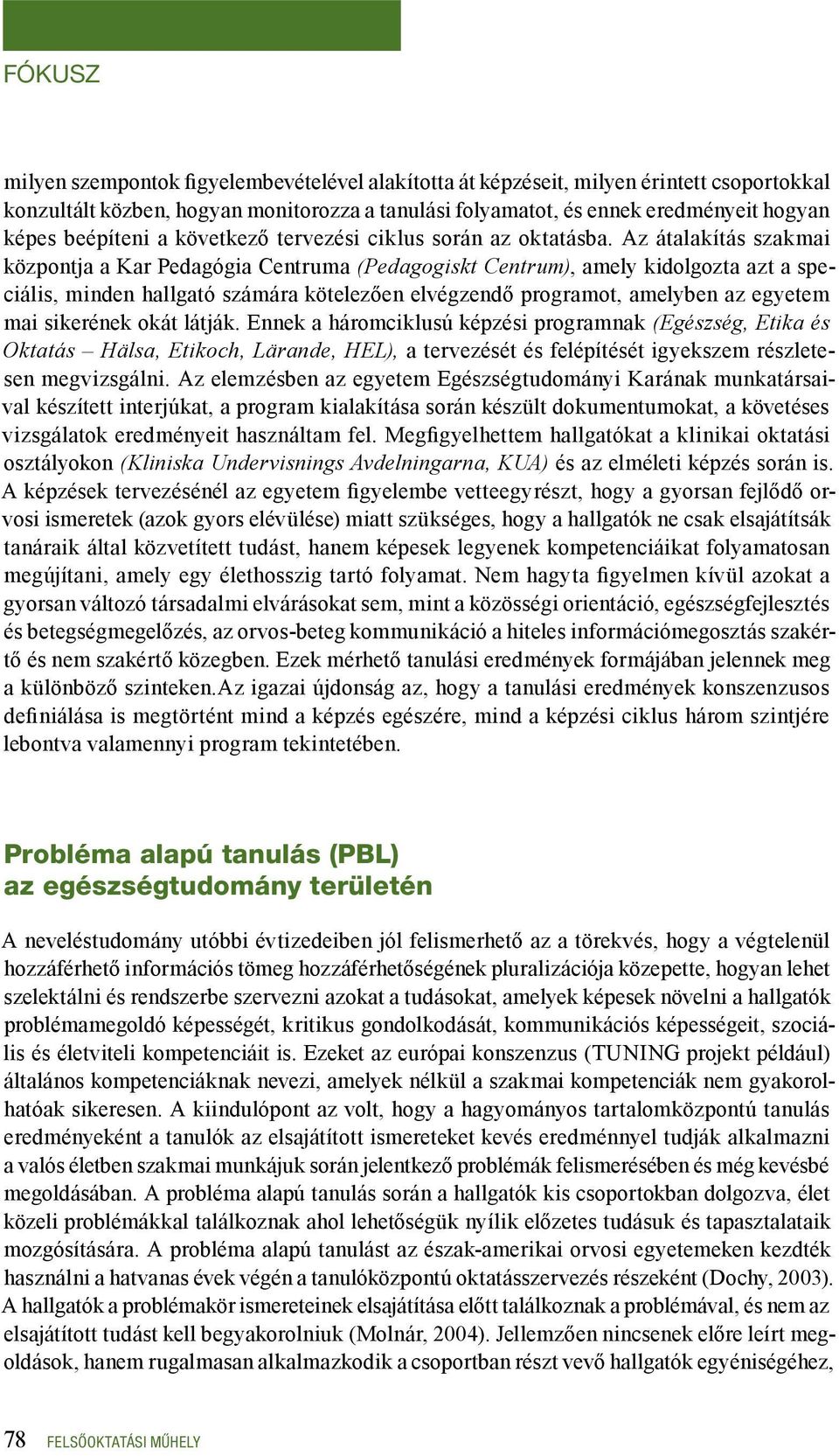 Az átalakítás szakmai központja a Kar Pedagógia Centruma (Pedagogiskt Centrum), amely kidolgozta azt a speciális, minden hallgató számára kötelezően elvégzendő programot, amelyben az egyetem mai