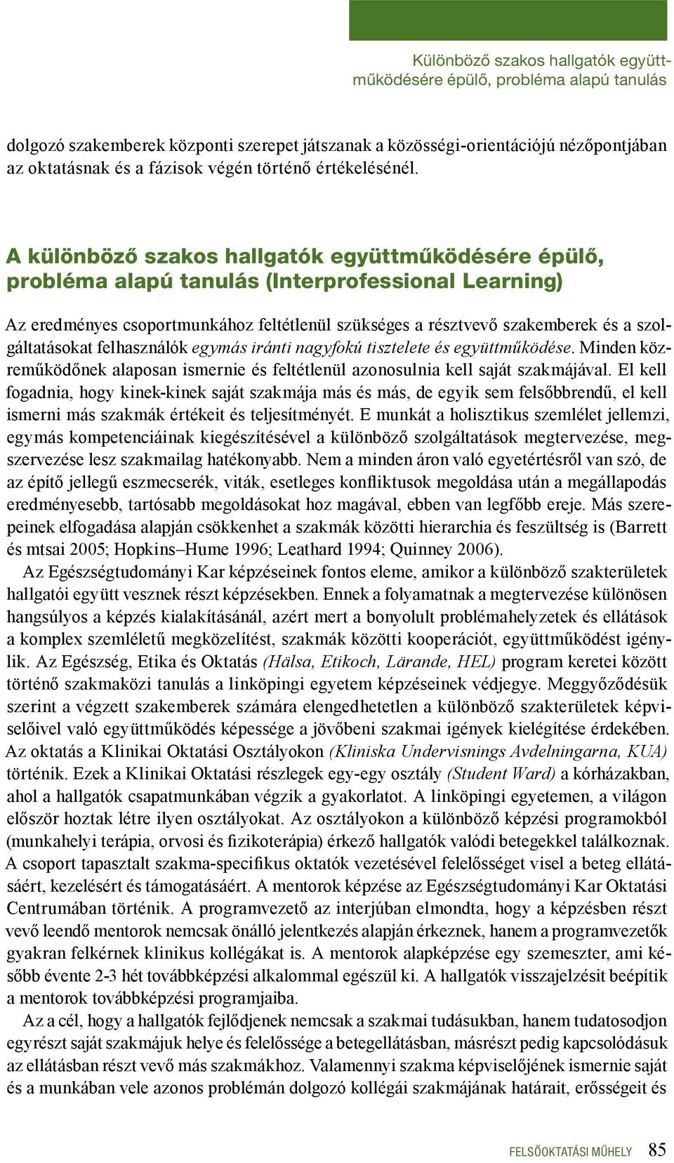 A különböző szakos hallgatók együttműködésére épülő, probléma alapú tanulás (Interprofessional Learning) Az eredményes csoportmunkához feltétlenül szükséges a résztvevő szakemberek és a