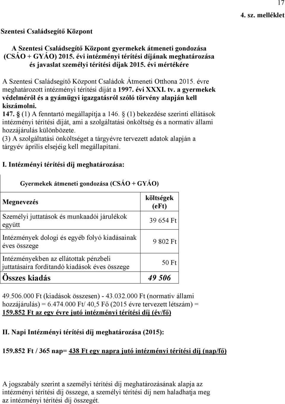 évre meghatározott intézményi térítési díját a 1997. évi XXXI. tv. a gyermekek védelméről és a gyámügyi igazgatásról szóló törvény alapján kell kiszámolni. 147. (1) A fenntartó megállapítja a 146.