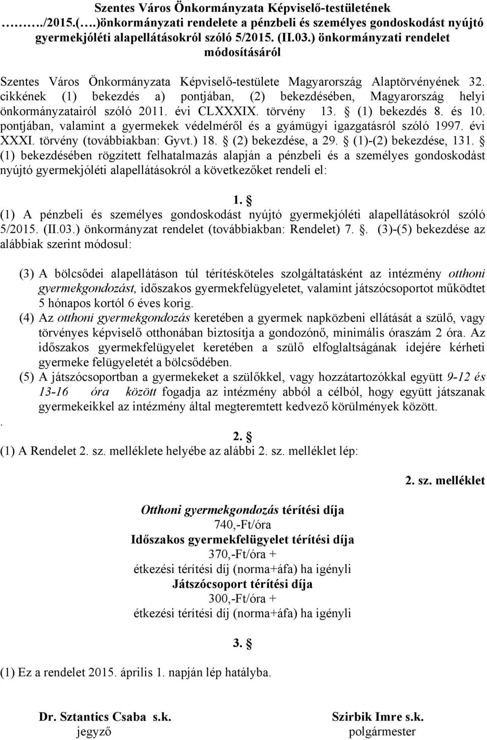 cikkének (1) bekezdés a) pontjában, (2) bekezdésében, Magyarország helyi önkormányzatairól szóló 2011. évi CLXXXIX. törvény 13. (1) bekezdés 8. és 10.