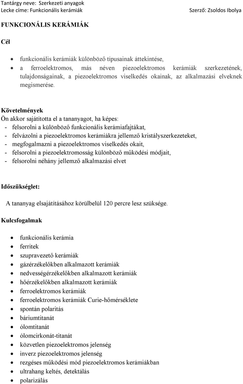 Követelmények Ön akkor sajátította el a tananyagot, ha képes: - felsorolni a különböző funkcionális kerámiafajtákat, - felvázolni a piezoelektromos kerámiákra jellemző kristályszerkezeteket, -