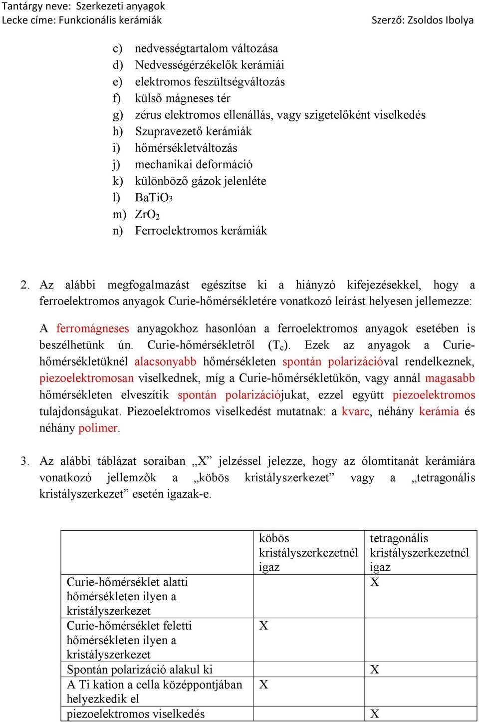 Az alábbi megfogalmazást egészítse ki a hiányzó kifejezésekkel, hogy a ferroelektromos anyagok Curie-hőmérsékletére vonatkozó leírást helyesen jellemezze: A ferromágneses anyagokhoz hasonlóan a