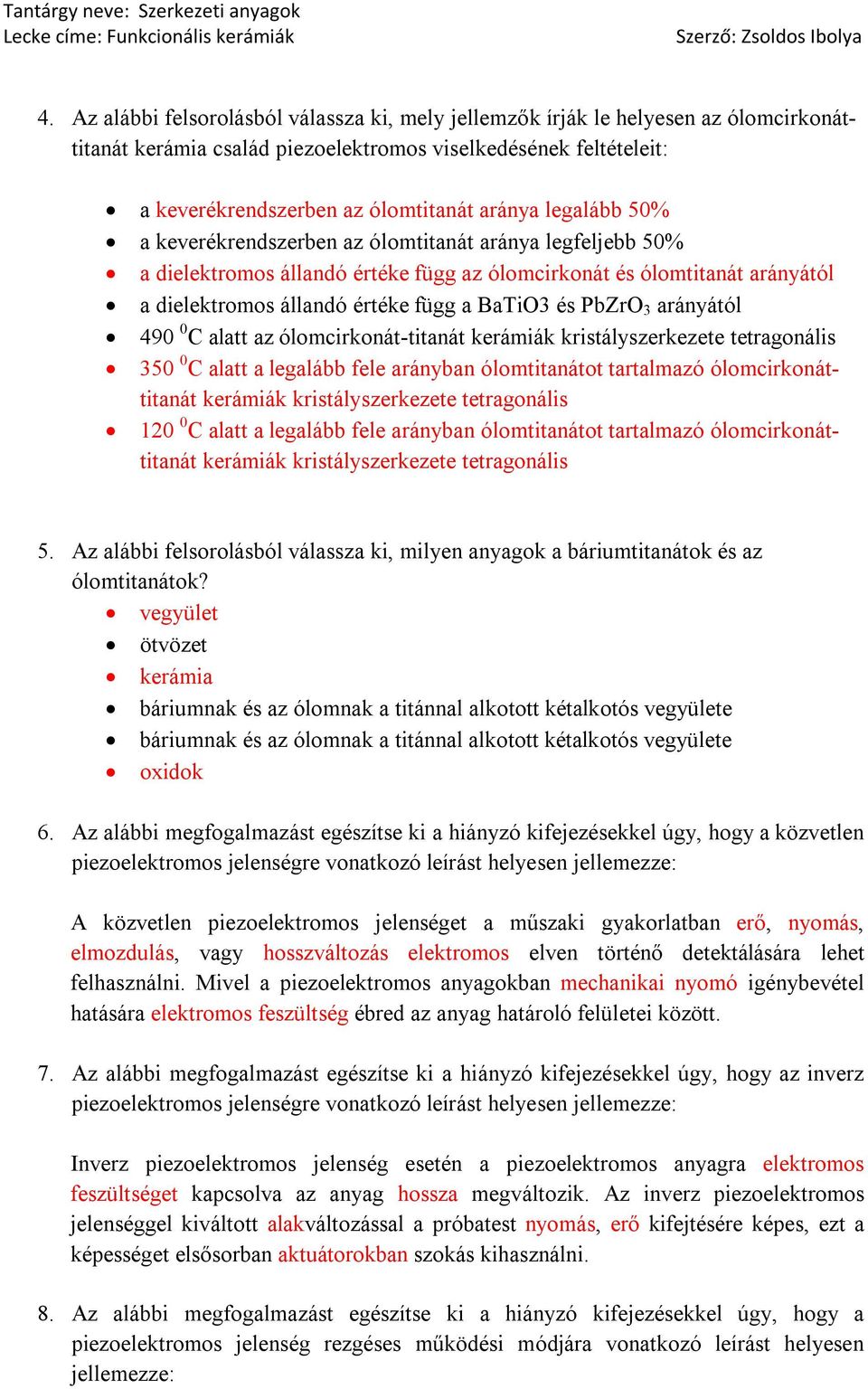 3 arányától 490 0 C alatt az ólomcirkonát-titanát kerámiák kristályszerkezete tetragonális 350 0 C alatt a legalább fele arányban ólomtitanátot tartalmazó ólomcirkonáttitanát kerámiák