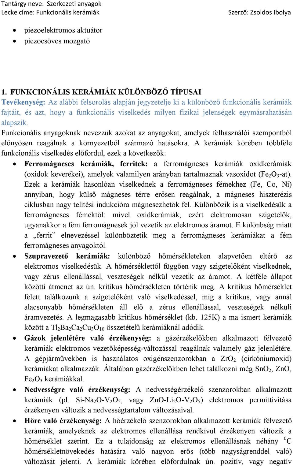 jelenségek egymásrahatásán alapszik. Funkcionális anyagoknak nevezzük azokat az anyagokat, amelyek felhasználói szempontból előnyösen reagálnak a környezetből származó hatásokra.