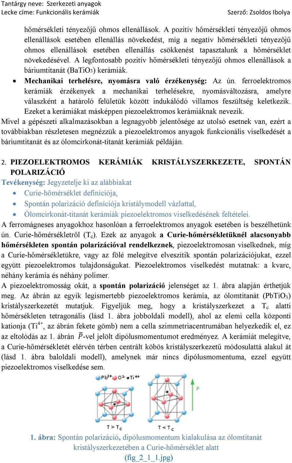 növekedésével. A legfontosabb pozitív hőmérsékleti tényezőjű ohmos ellenállások a báriumtitanát (BaTiO3) kerámiák. Mechanikai terhelésre, nyomásra való érzékenység: Az ún.