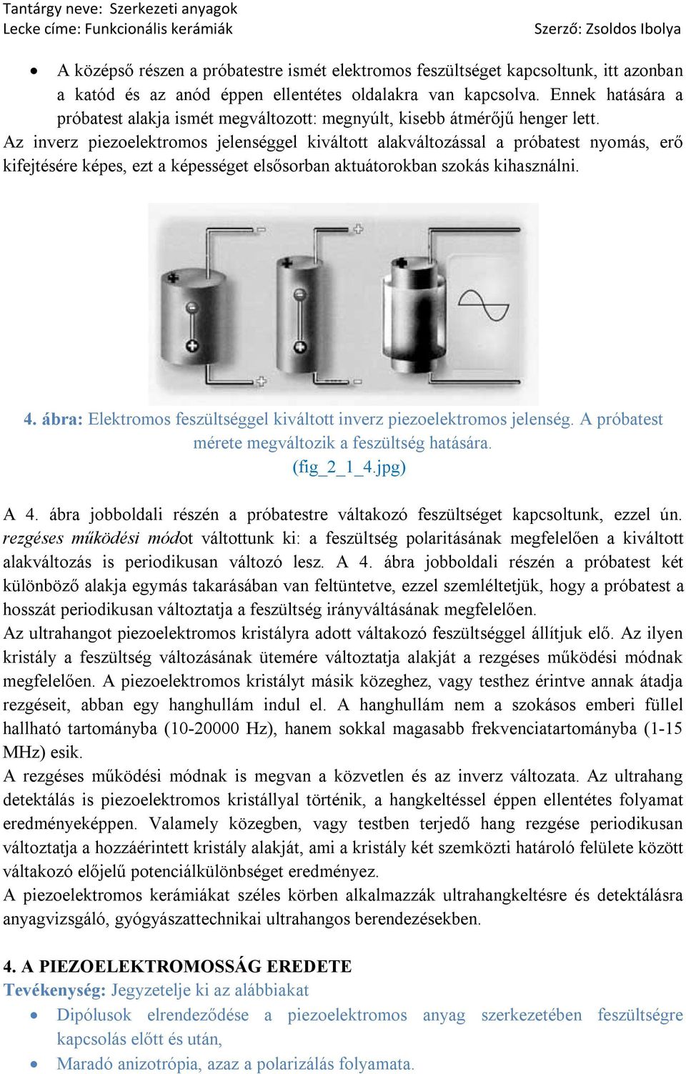 Az inverz piezoelektromos jelenséggel kiváltott alakváltozással a próbatest nyomás, erő kifejtésére képes, ezt a képességet elsősorban aktuátorokban szokás kihasználni. 4.