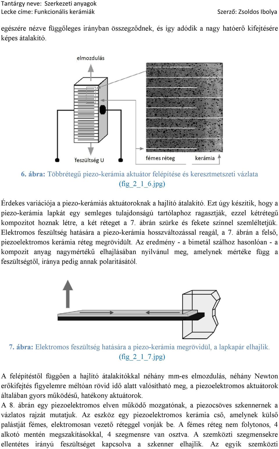 Ezt úgy készítik, hogy a piezo-kerámia lapkát egy semleges tulajdonságú tartólaphoz ragasztják, ezzel kétrétegű kompozitot hoznak létre, a két réteget a 7.