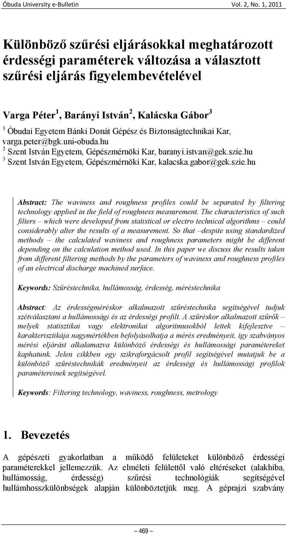 gabor@gek.szie.hu Abstract: The waviness and roughness profiles could be separated by filtering technology applied in the field of roughness measurement.