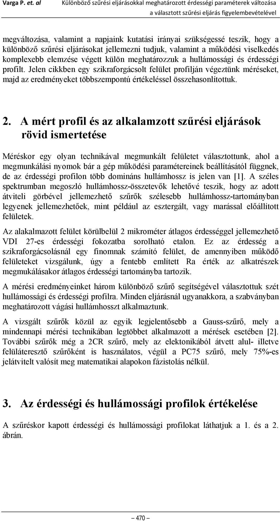 hogy a különböző szűrési eljárásokat jellemezni tudjuk, valamint a működési viselkedés komplexebb elemzése végett külön meghatározzuk a hullámossági és érdességi profilt.