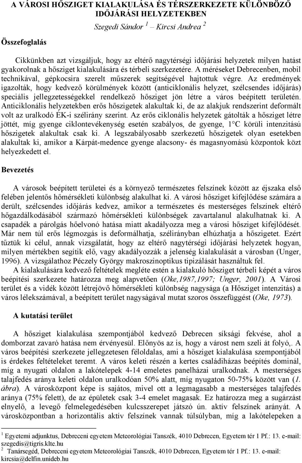 Az eredmények igazolták, hogy kedvező körülmények között (anticiklonális helyzet, szélcsendes időjárás) speciális jellegzetességekkel rendelkező hősziget jön létre a város beépített területén.