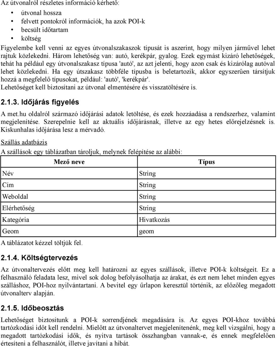 Ezek egymást kizáró lehetőségek, tehát ha például egy útvonalszakasz típusa 'autó', az azt jelenti, hogy azon csak és kizárólag autóval lehet közlekedni.