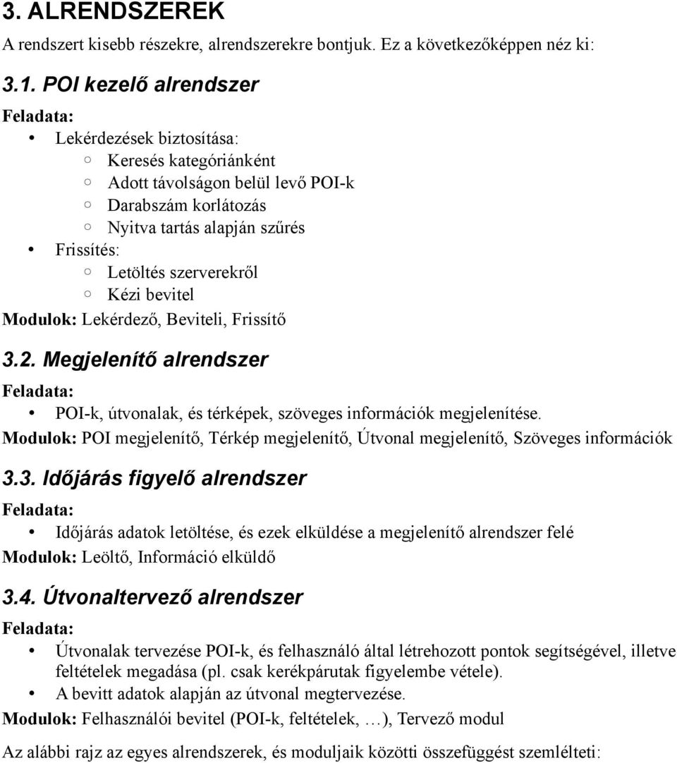 Kézi bevitel Modulok: Lekérdező, Beviteli, Frissítő 3.2. Megjelenítő alrendszer Feladata: POI-k, útvonalak, és térképek, szöveges információk megjelenítése.