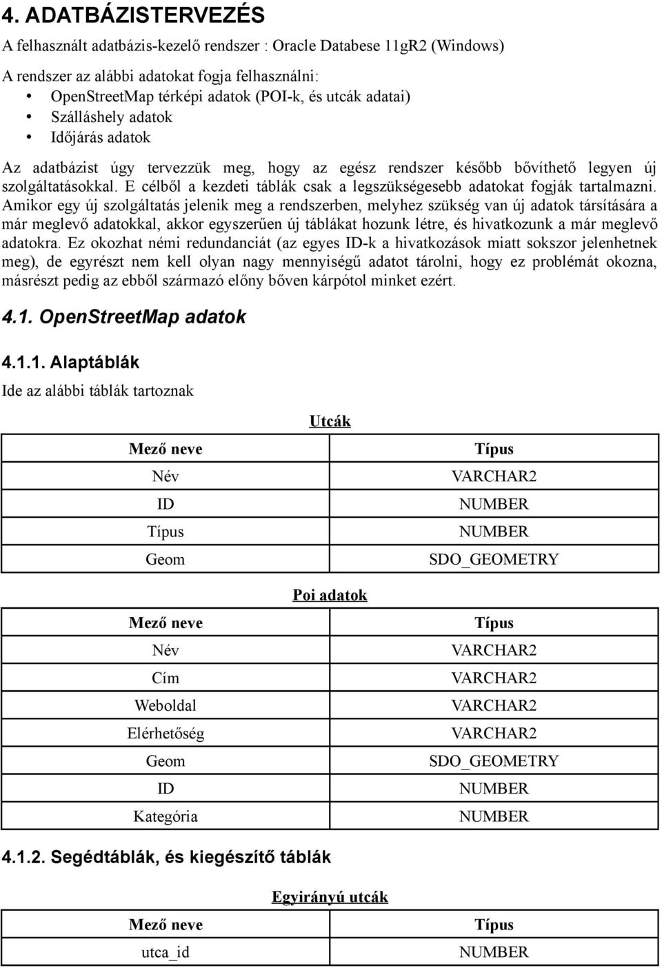 E célből a kezdeti táblák csak a legszükségesebb adatokat fogják tartalmazni.