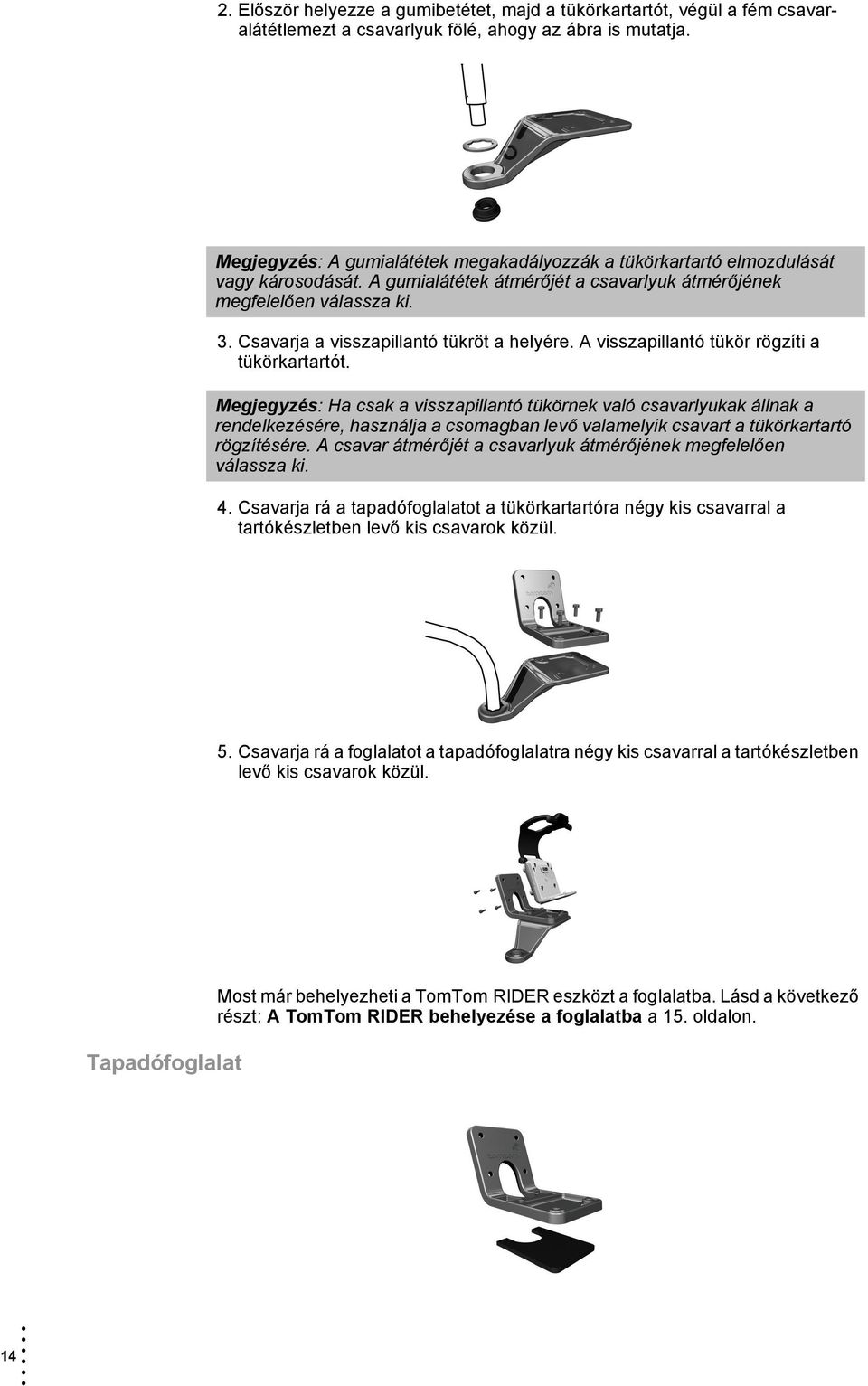 Csavarja a visszapillantó tükröt a helyére. A visszapillantó tükör rögzíti a tükörkartartót.