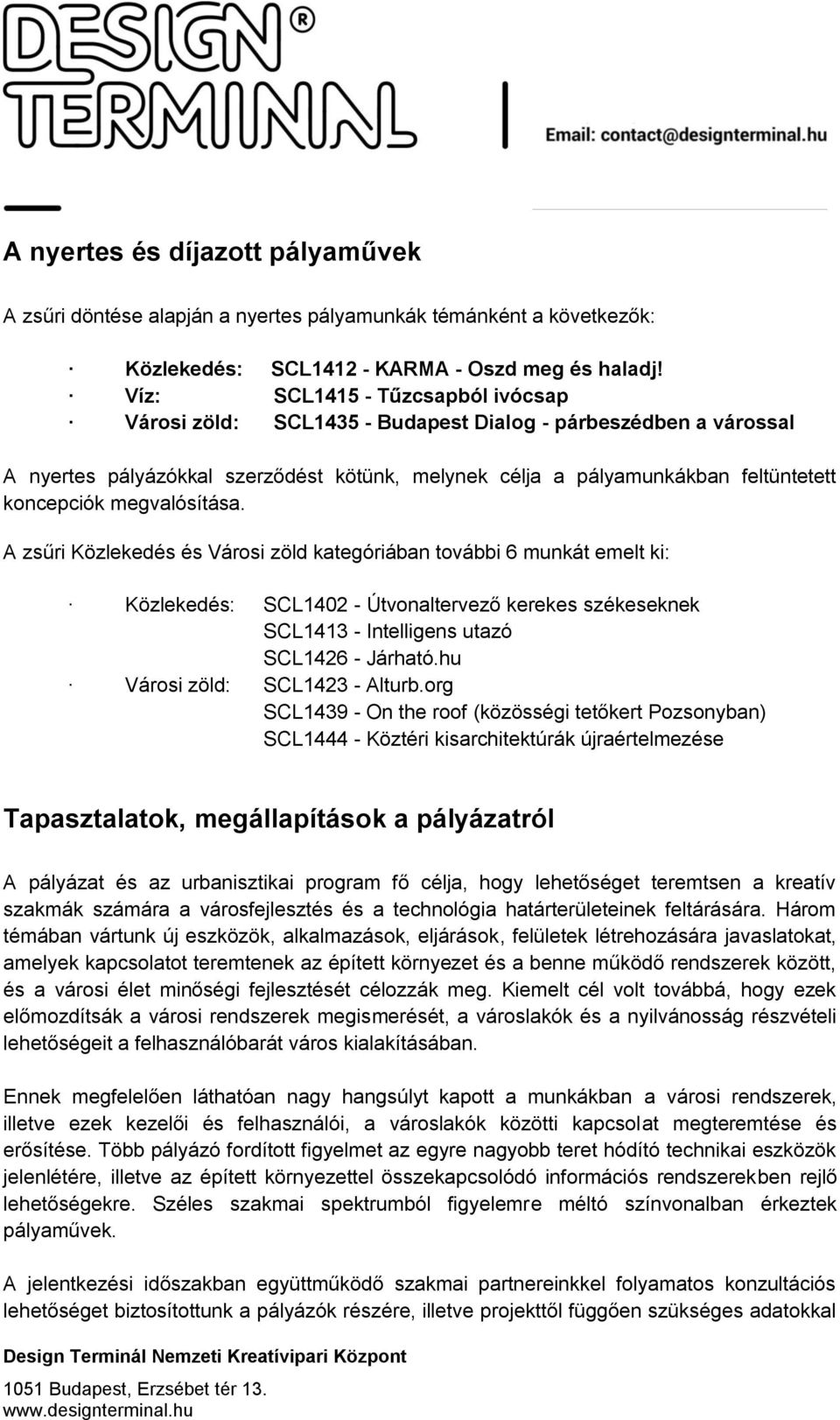 megvalósítása. A zsűri Közlekedés és Városi zöld kategóriában további 6 munkát emelt ki: Közlekedés: SCL1402 - Útvonaltervező kerekes székeseknek SCL1413 - Intelligens utazó SCL1426 - Járható.