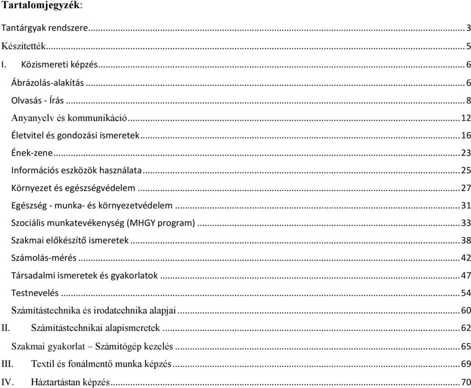 .. 31 Szociális munkatevékenység (MHGY program)... 33 Szakmai előkészítő ismeretek... 38 Számolás-mérés... 42 Társadalmi ismeretek és gyakorlatok... 47 Testnevelés.