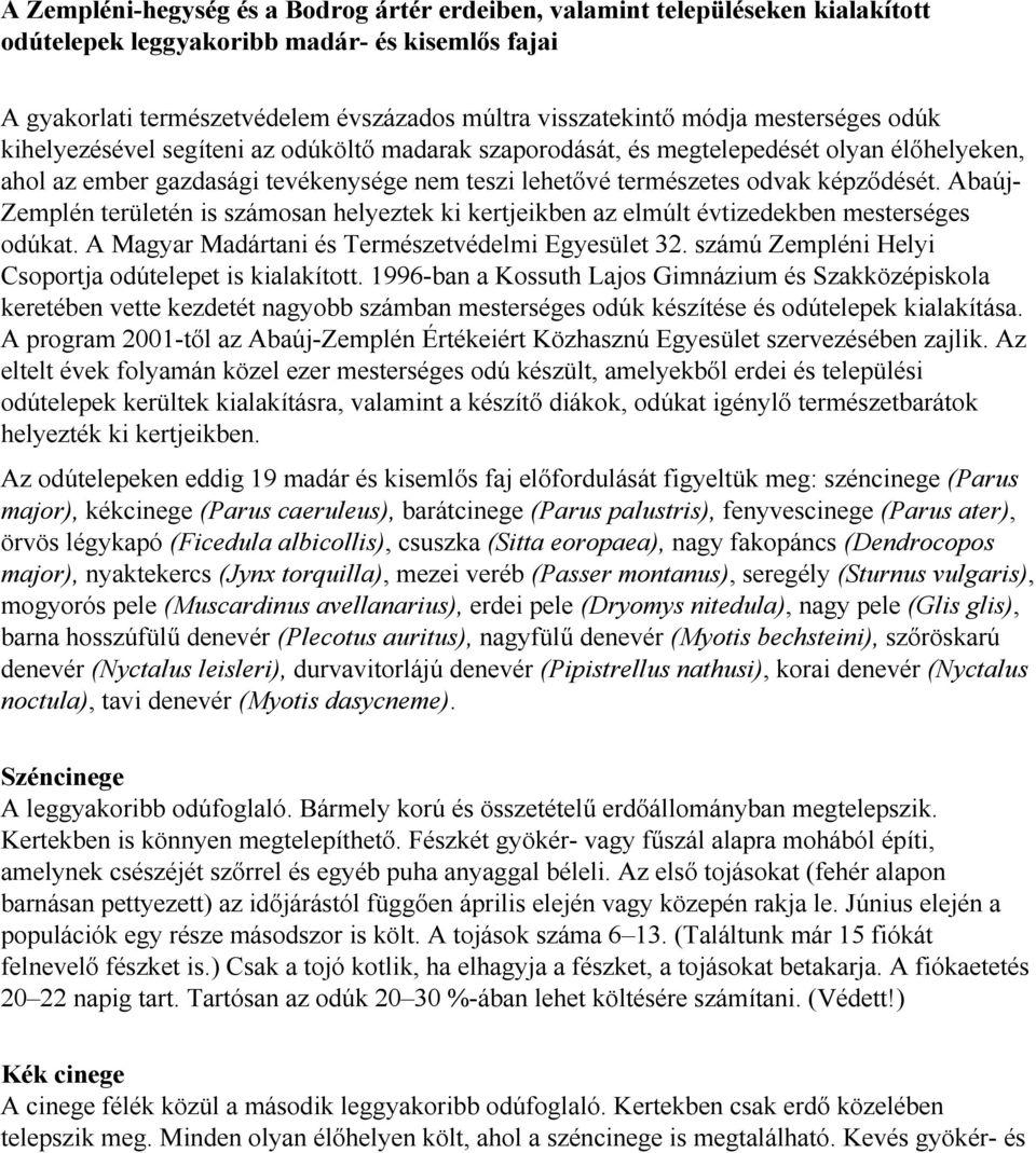 Abaúj- Zemplén területén is számosan helyeztek ki kertjeikben az elmúlt évtizedekben mesterséges odúkat. A Magyar Madártani és Természetvédelmi Egyesület 32.