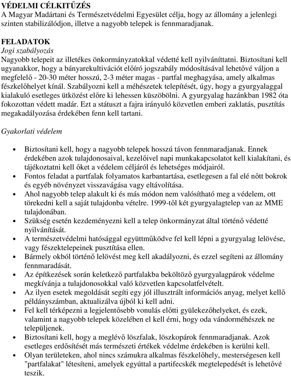 Biztosítani kell ugyanakkor, hogy a bányarekultivációt előíró jogszabály módosításával lehetővé váljon a megfelelő - 20-30 méter hosszú, 2-3 méter magas - partfal meghagyása, amely alkalmas