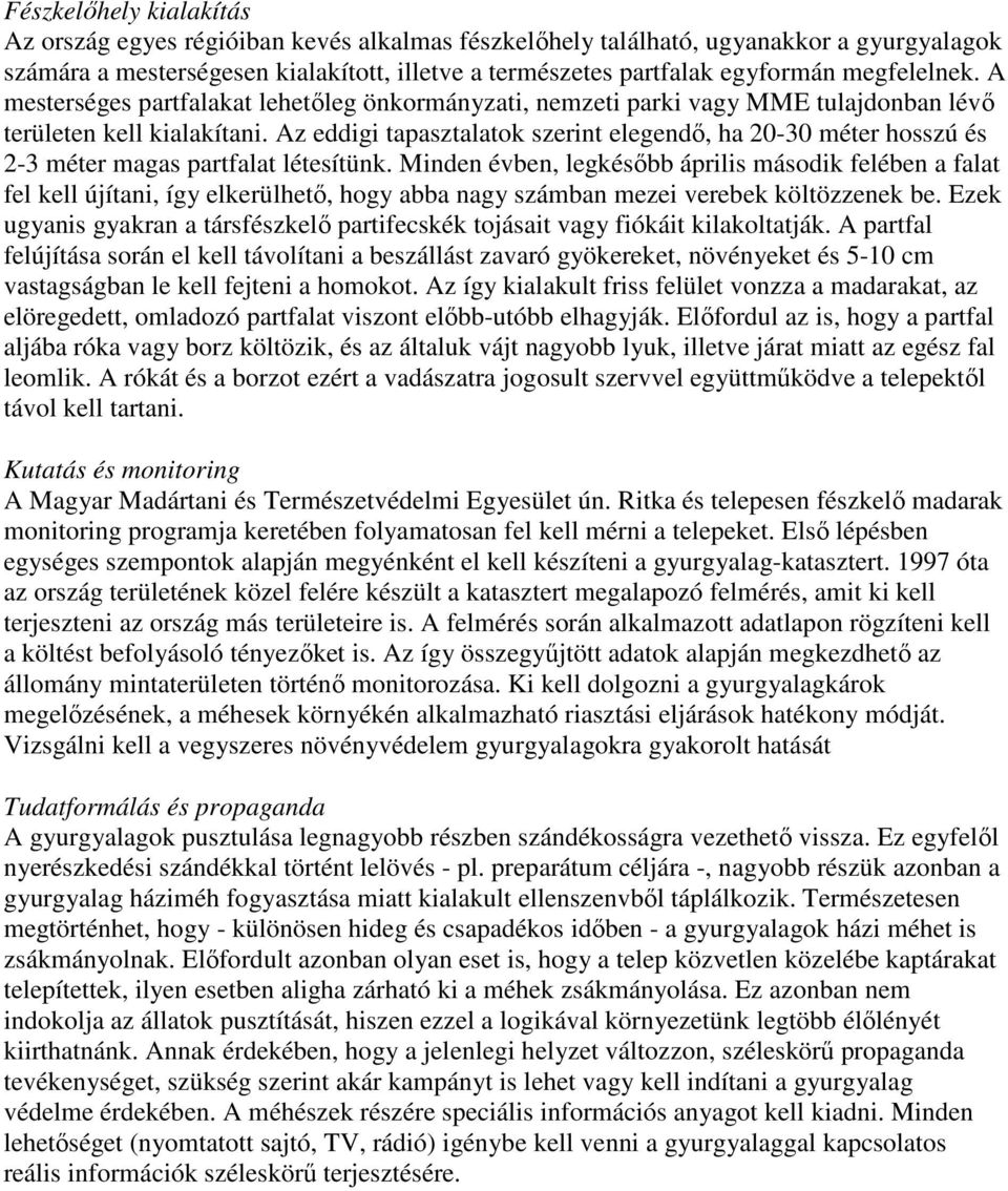 Az eddigi tapasztalatok szerint elegendő, ha 20-30 méter hosszú és 2-3 méter magas partfalat létesítünk.