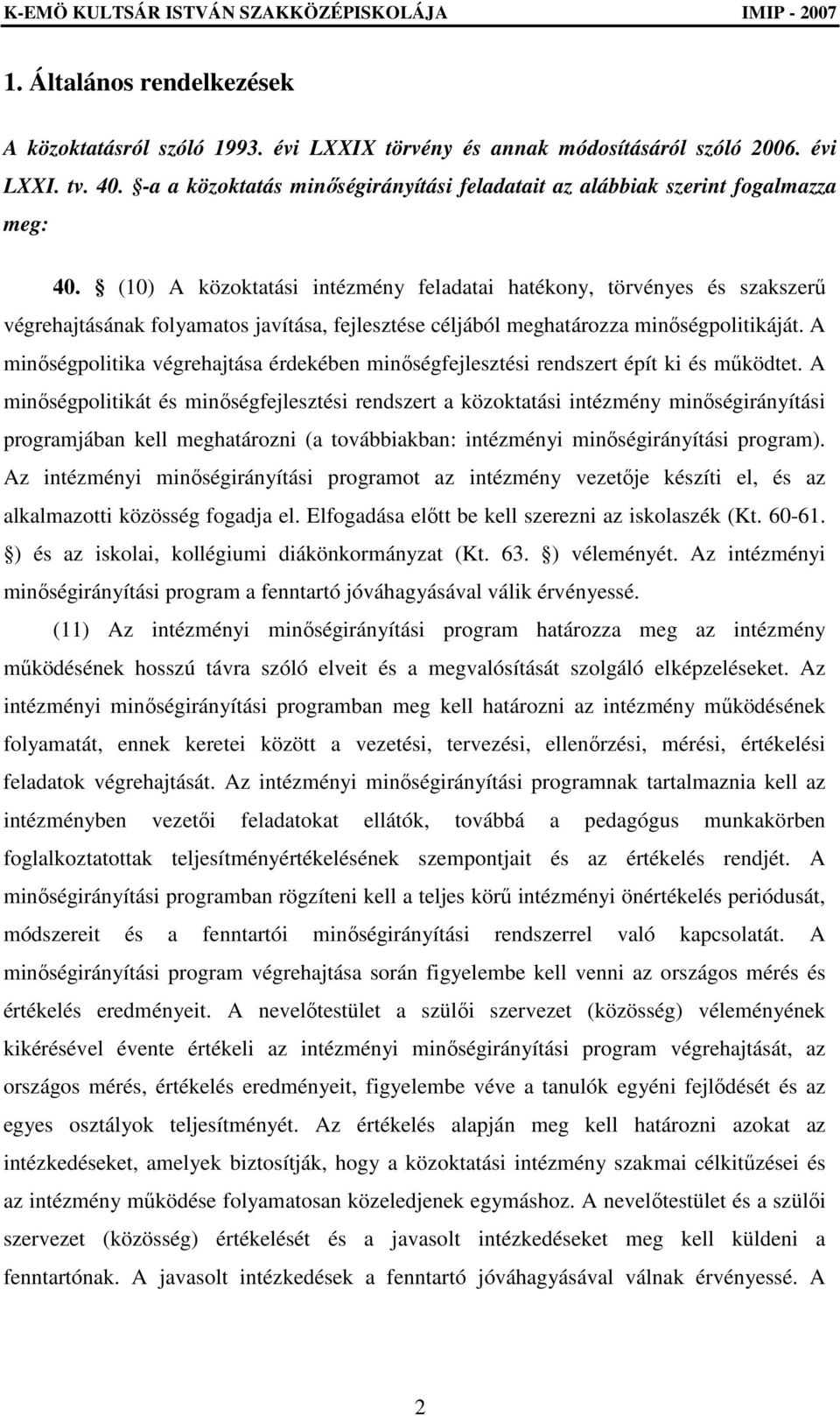 (10) A közoktatási intézmény feladatai hatékony, törvényes és szakszerő végrehajtásának folyamatos javítása, fejlesztése céljából meghatározza minıségpolitikáját.