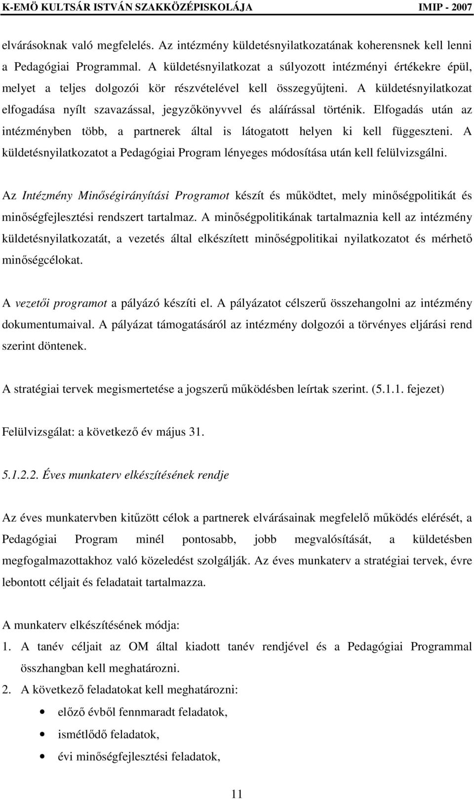 A küldetésnyilatkozat elfogadása nyílt szavazással, jegyzıkönyvvel és aláírással történik. Elfogadás után az intézményben több, a partnerek által is látogatott helyen ki kell függeszteni.