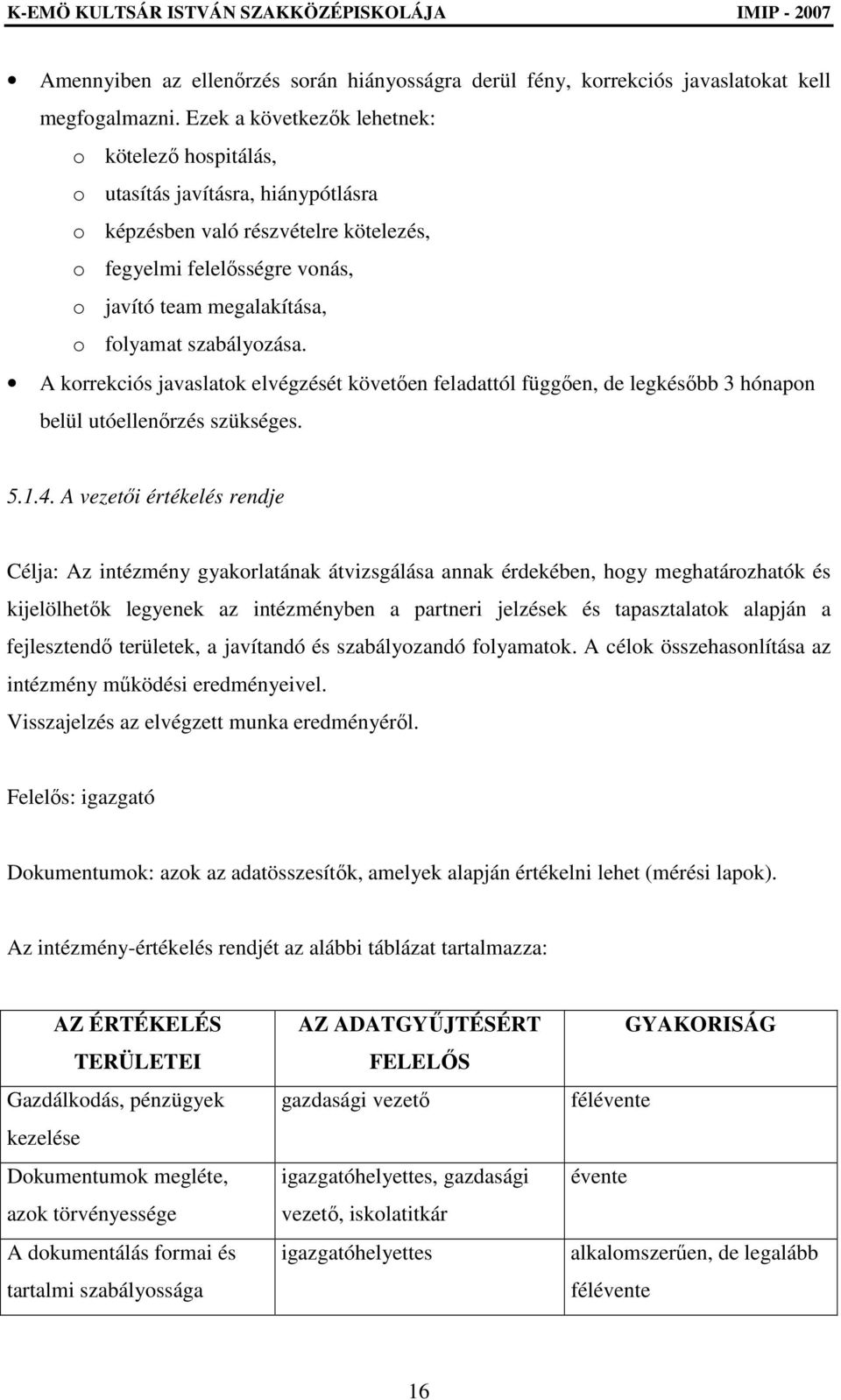 szabályozása. A korrekciós javaslatok elvégzését követıen feladattól függıen, de legkésıbb 3 hónapon belül utóellenırzés szükséges. 5.1.4.