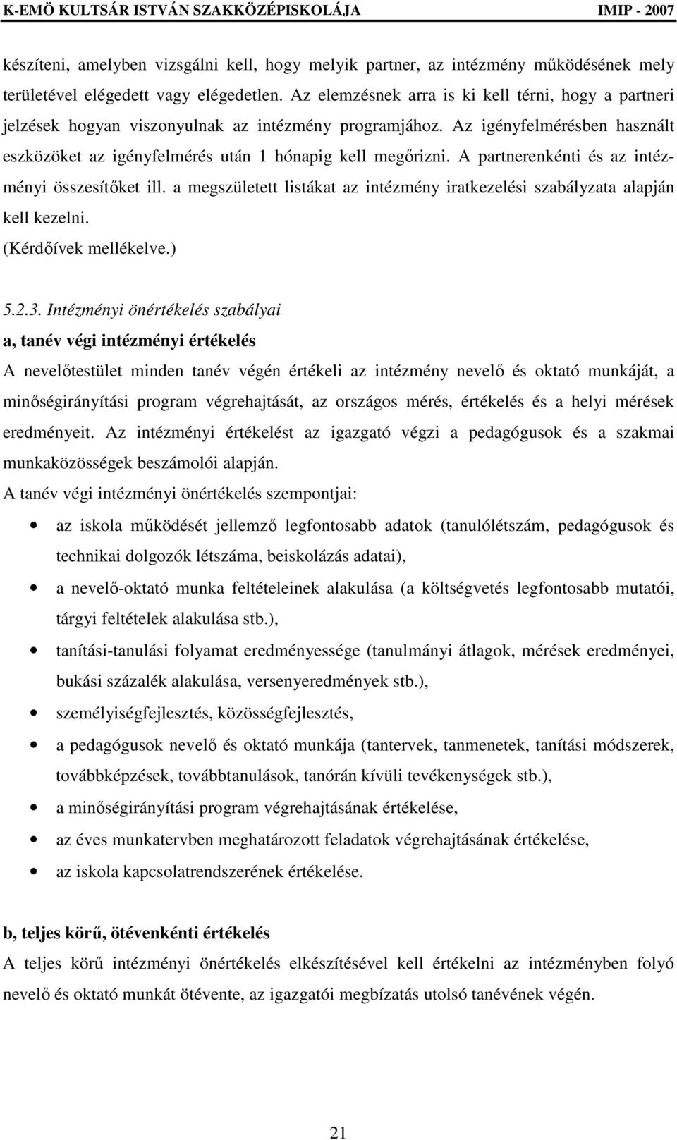 A partnerenkénti és az intézményi összesítıket ill. a megszületett listákat az intézmény iratkezelési szabályzata alapján kell kezelni. (Kérdıívek mellékelve.) 5.2.3.