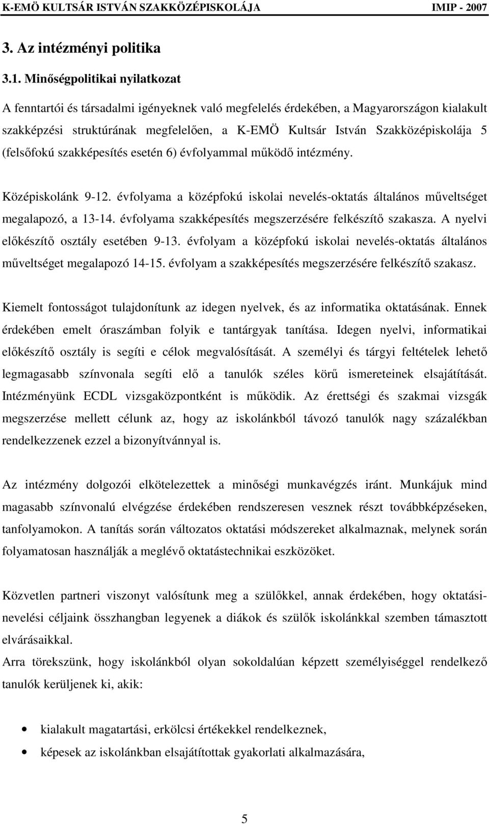 5 (felsıfokú szakképesítés esetén 6) évfolyammal mőködı intézmény. Középiskolánk 9-12. évfolyama a középfokú iskolai nevelés-oktatás általános mőveltséget megalapozó, a 13-14.