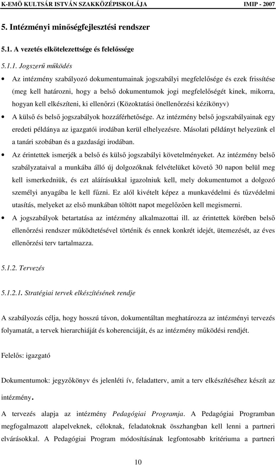 1. Jogszerő mőködés Az intézmény szabályozó dokumentumainak jogszabályi megfelelısége és ezek frissítése (meg kell határozni, hogy a belsı dokumentumok jogi megfelelıségét kinek, mikorra, hogyan kell