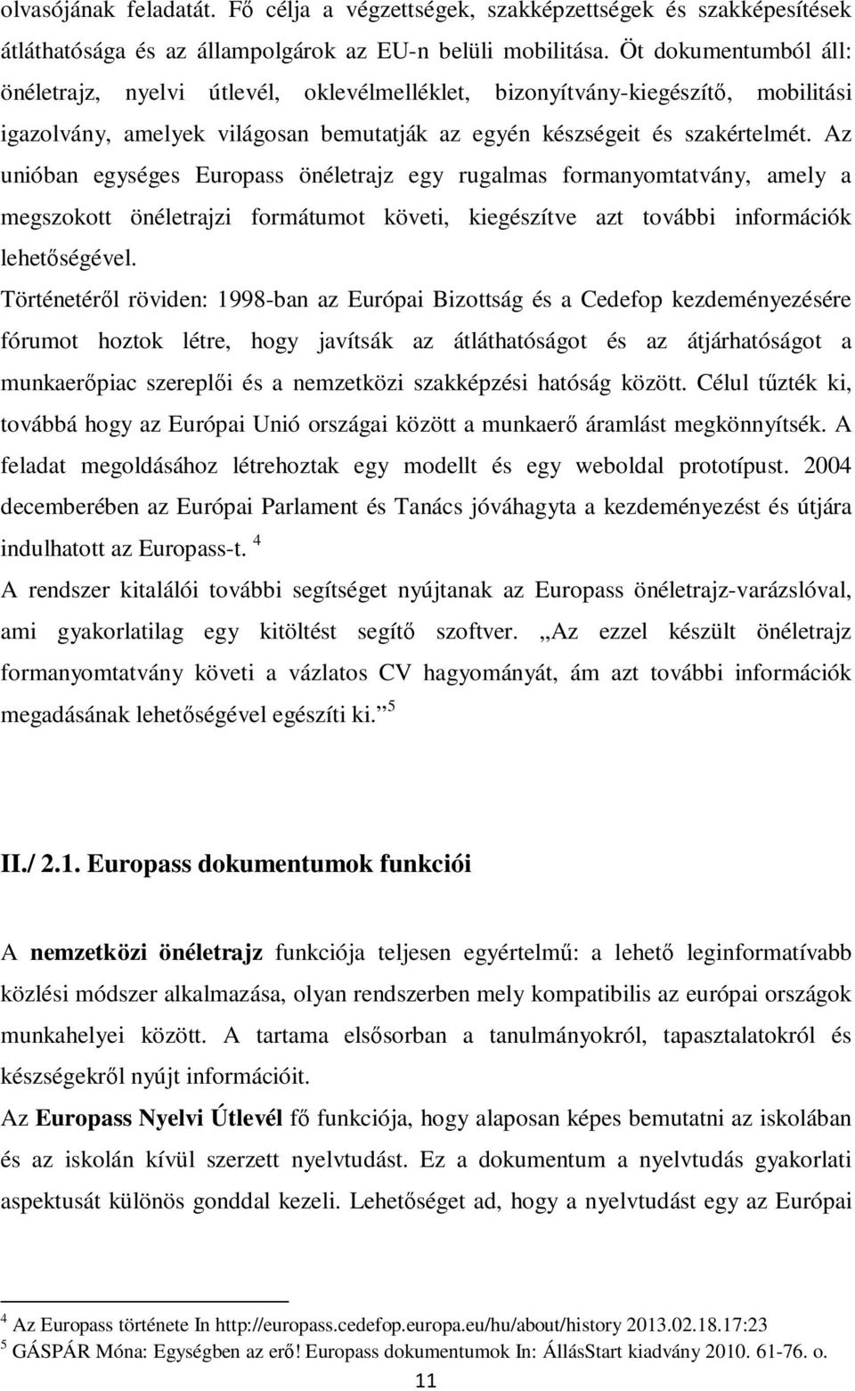 Az unióban egységes Europass önéletrajz egy rugalmas formanyomtatvány, amely a megszokott önéletrajzi formátumot követi, kiegészítve azt további információk lehetőségével.