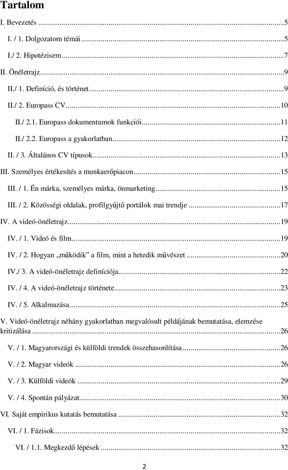 Közösségi oldalak, profilgyűjtő portálok mai trendje... 17 IV. A videó-önéletrajz... 19 IV. / 1. Videó és film... 19 IV. / 2. Hogyan működik a film, mint a hetedik művészet... 20 IV./ 3.