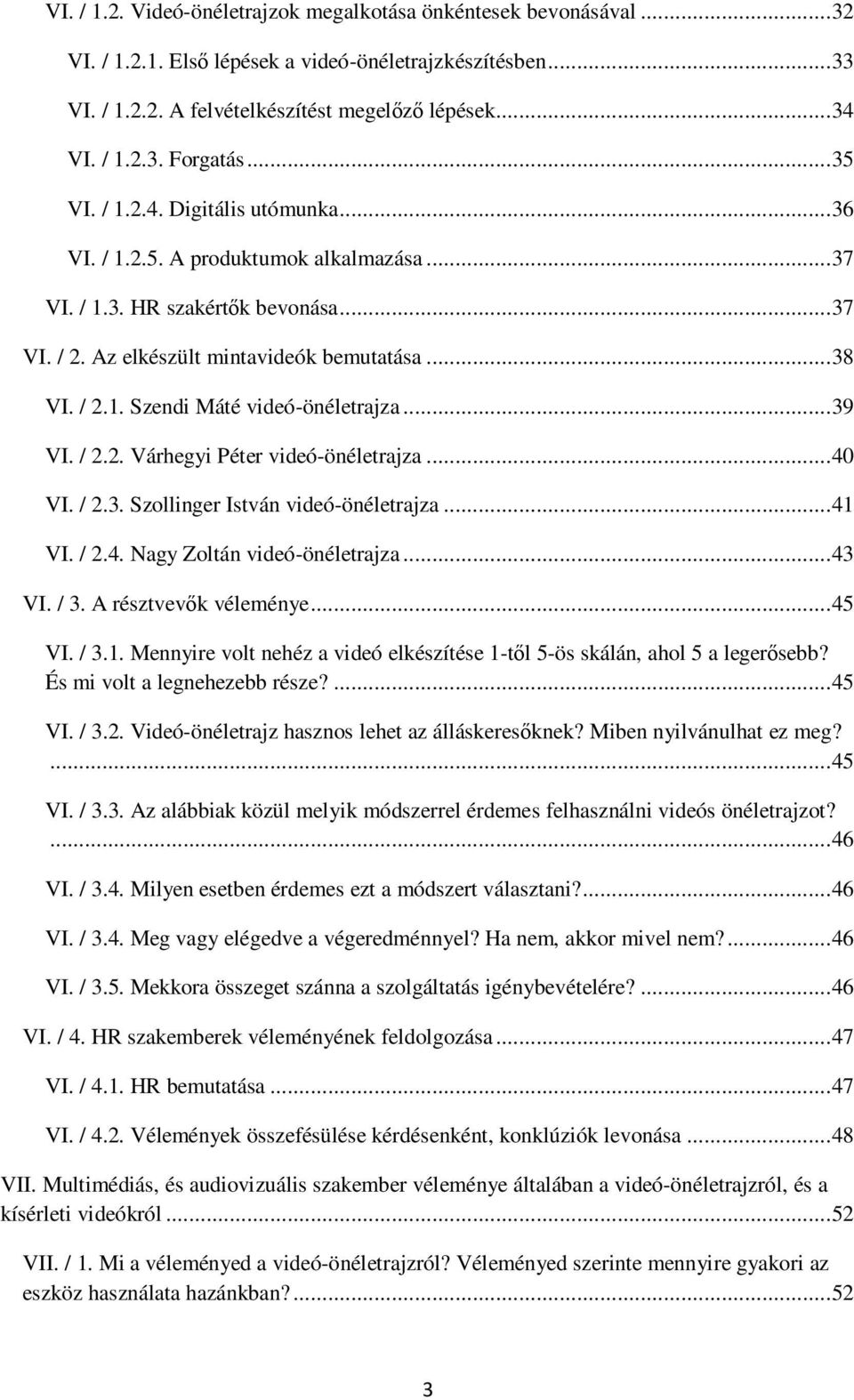 .. 39 VI. / 2.2. Várhegyi Péter videó-önéletrajza... 40 VI. / 2.3. Szollinger István videó-önéletrajza... 41 VI. / 2.4. Nagy Zoltán videó-önéletrajza... 43 VI. / 3. A résztvevők véleménye... 45 VI.