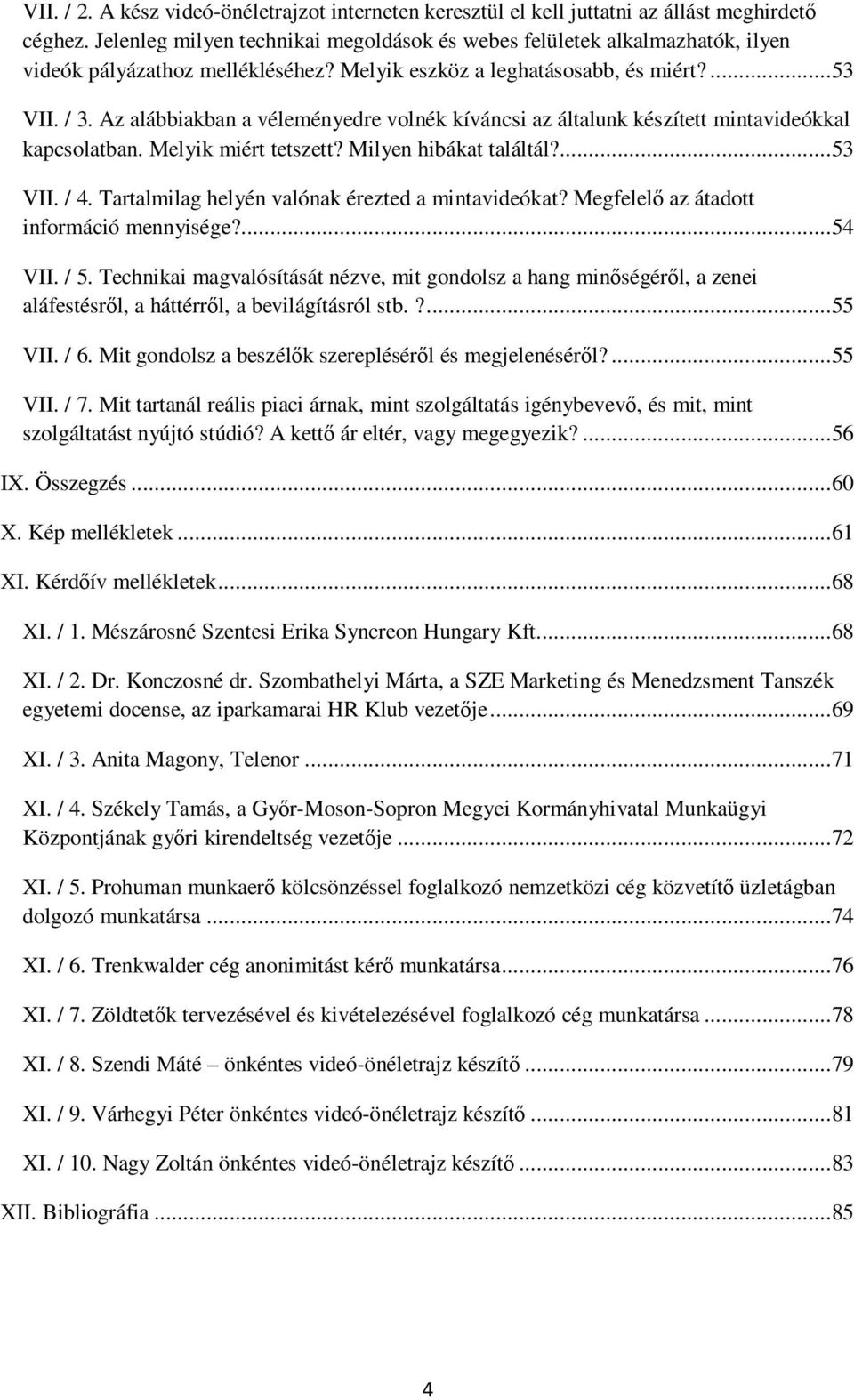 Az alábbiakban a véleményedre volnék kíváncsi az általunk készített mintavideókkal kapcsolatban. Melyik miért tetszett? Milyen hibákat találtál?... 53 VII. / 4.