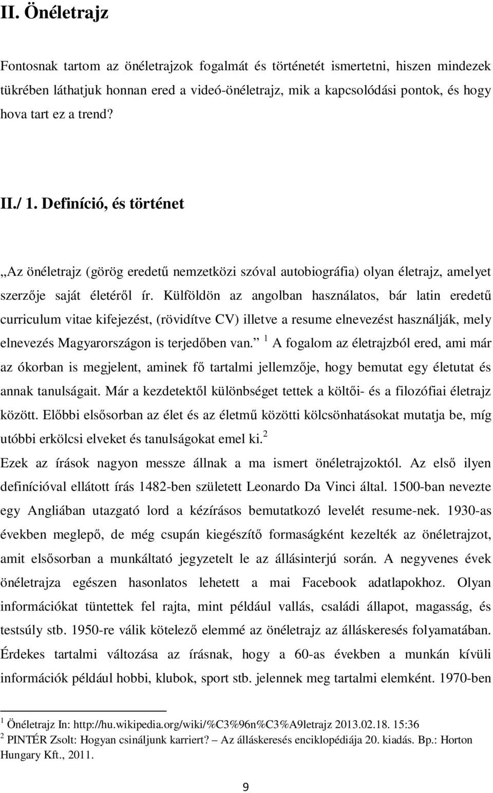 Külföldön az angolban használatos, bár latin eredetű curriculum vitae kifejezést, (rövidítve CV) illetve a resume elnevezést használják, mely elnevezés Magyarországon is terjedőben van.