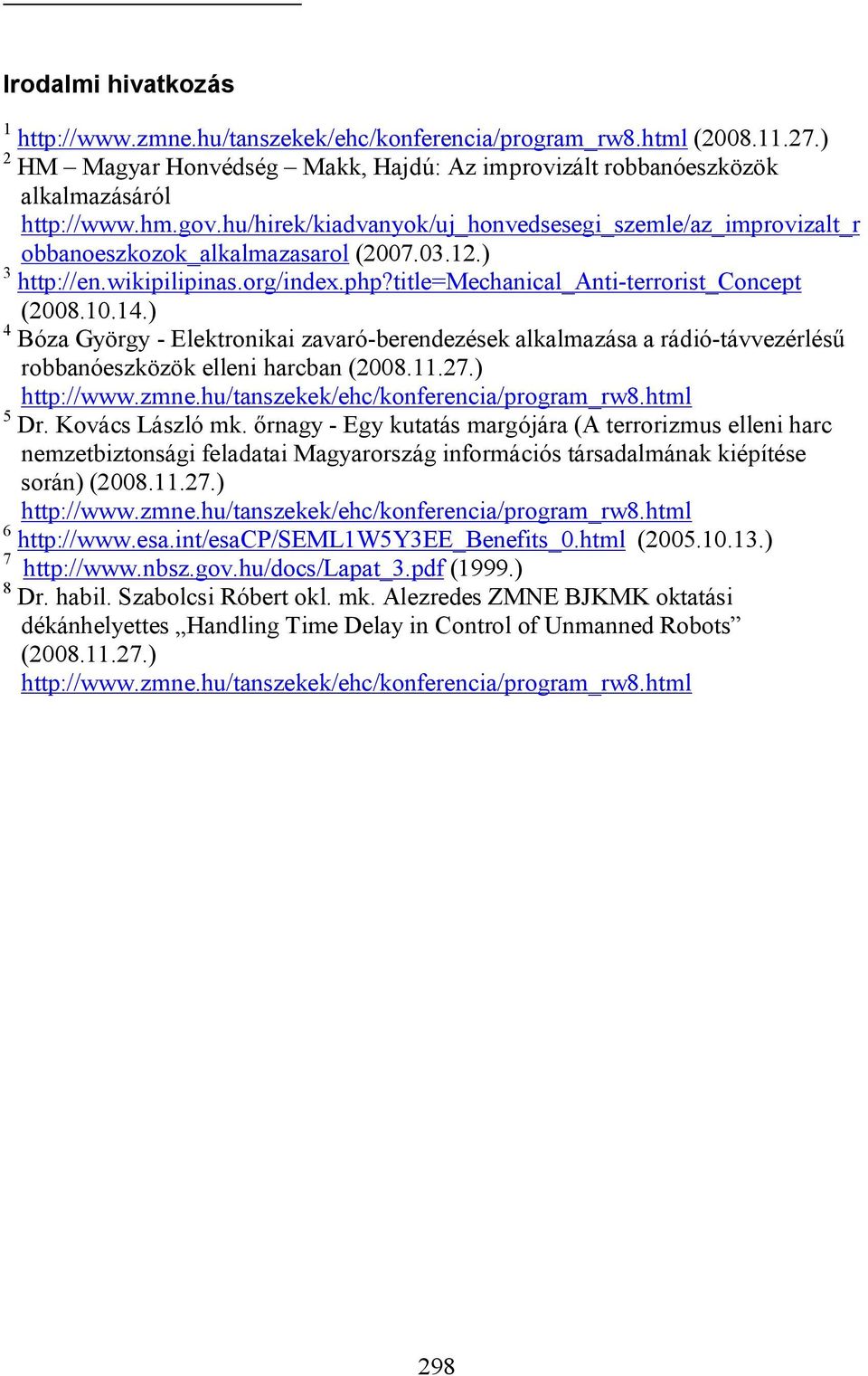 ) 4 Bóza György - Elektronikai zavaró-berendezések alkalmazása a rádió-távvezérlésű robbanóeszközök elleni harcban (2008.11.27.) http://www.zmne.hu/tanszekek/ehc/konferencia/program_rw8.html 5 Dr.