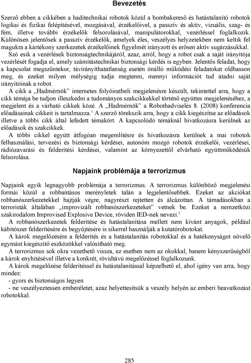 Különösen jelentősek a passzív érzékelők, amelyek éles, veszélyes helyzetekben nem keltik fel magukra a kártékony szerkezetek érzékelőinek figyelmét irányzott és erősen aktív sugárzásukkal.