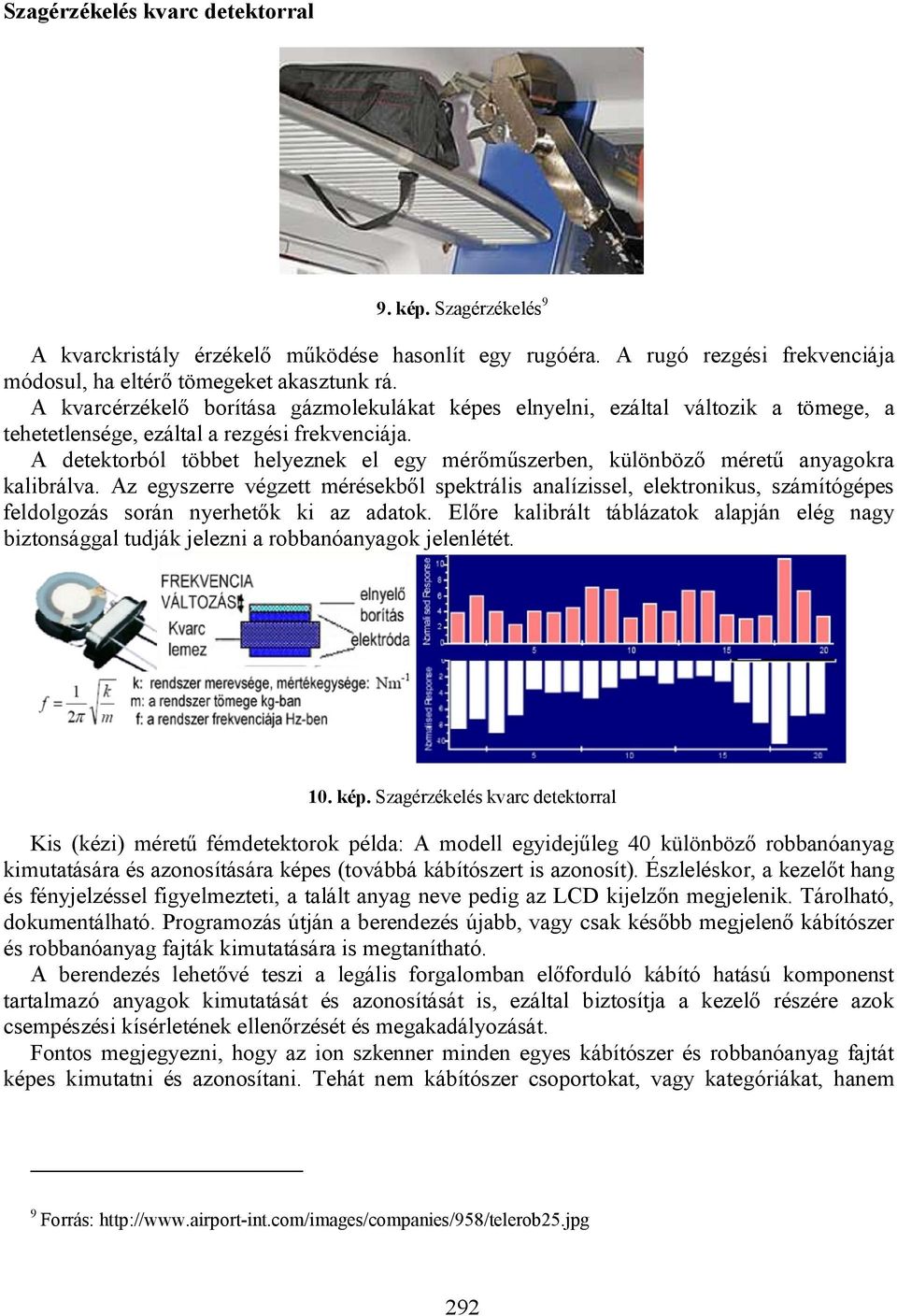 A detektorból többet helyeznek el egy mérőműszerben, különböző méretű anyagokra kalibrálva.