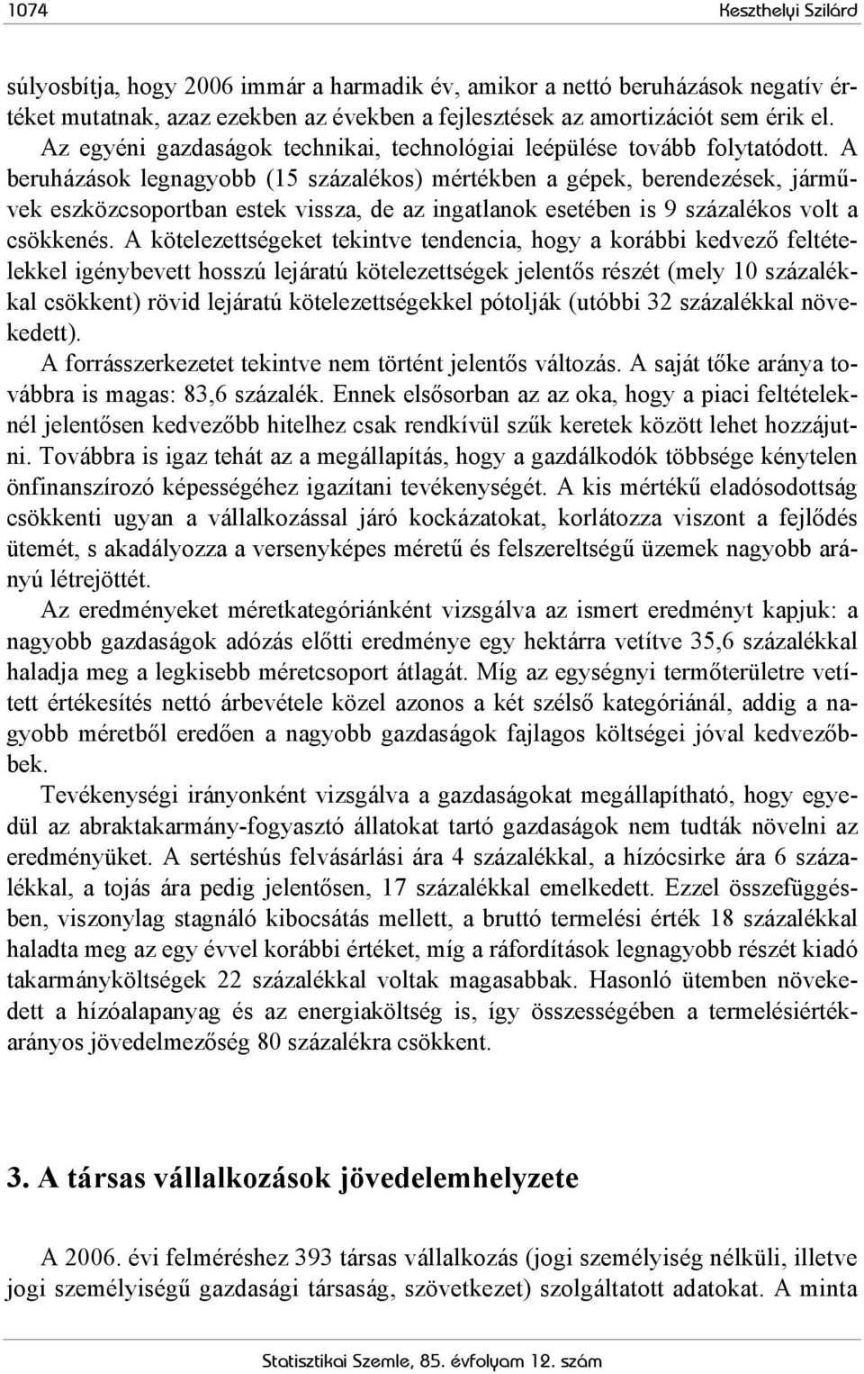 A beruházások legnagyobb (15 százalékos) mértékben a gépek, berendezések, járművek eszközcsoportban estek vissza, de az ingatlanok esetében is 9 százalékos volt a csökkenés.