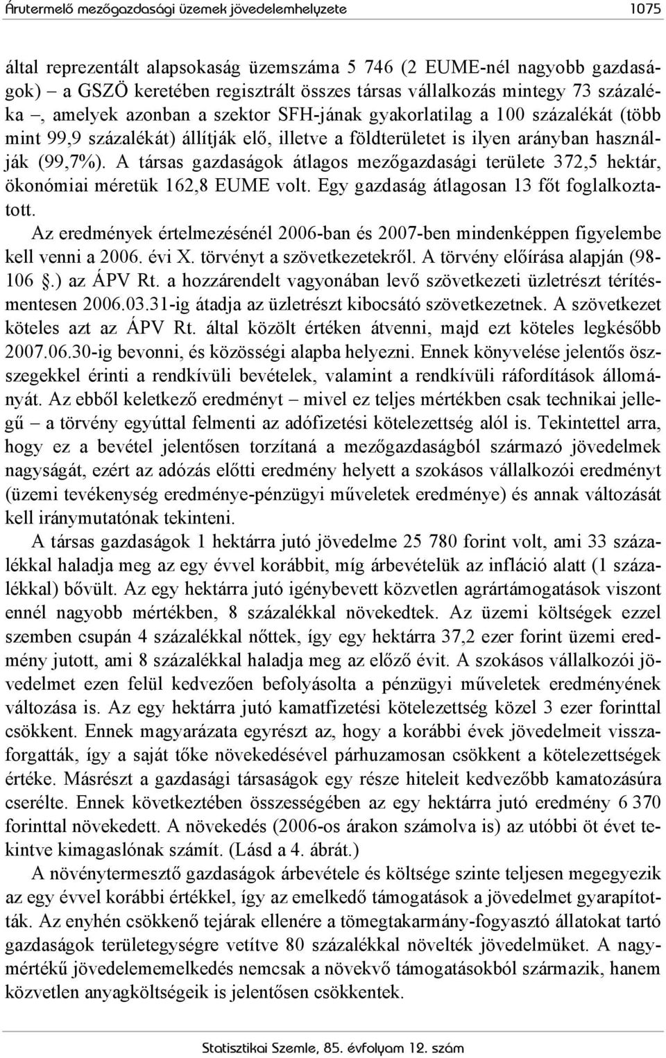 A társas gazdaságok átlagos mezőgazdasági területe 372,5 hektár, ökonómiai méretük 162,8 EUME volt. Egy gazdaság átlagosan 13 főt foglalkoztatott.