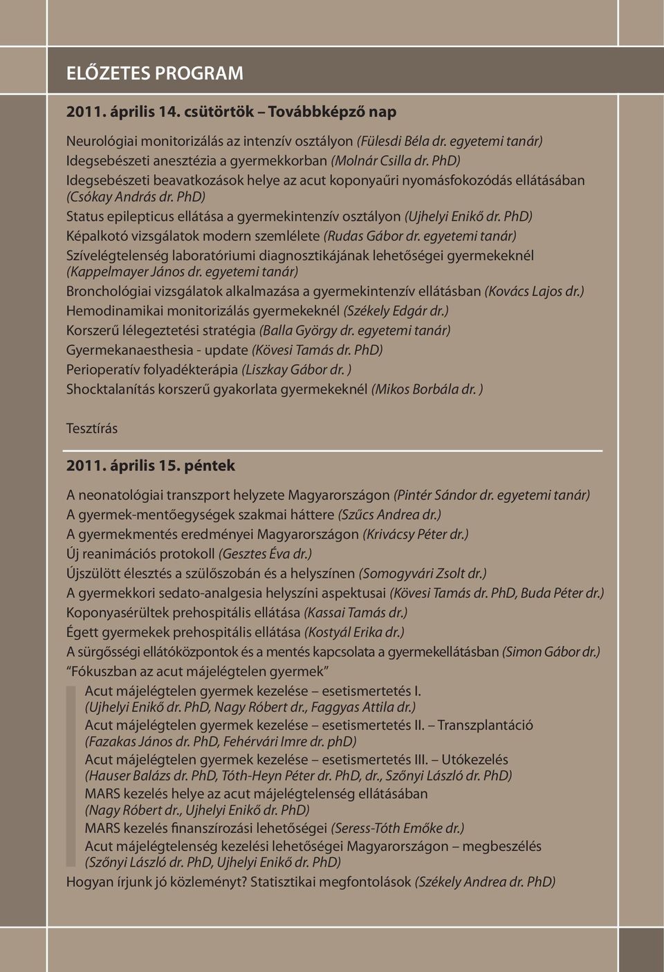 PhD) Status epilepticus ellátása a gyermekintenzív osztályon (Ujhelyi Enikő dr. PhD) Képalkotó vizsgálatok modern szemlélete (Rudas Gábor dr.