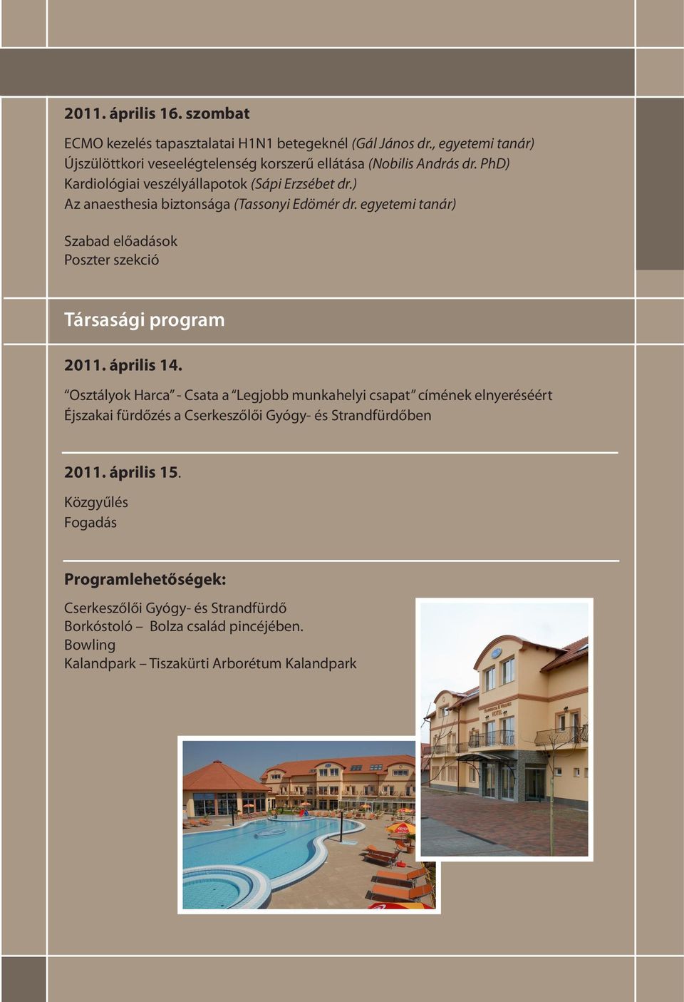 ) Az anaesthesia biztonsága (Tassonyi Edömér dr. egyetemi tanár) Szabad előadások Poszter szekció Társasági program 2011. április 14.